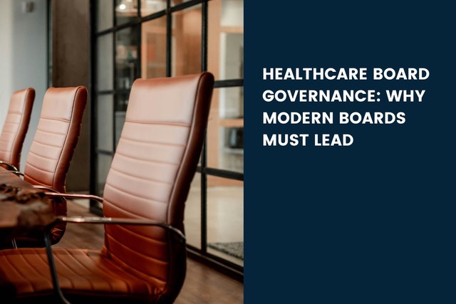 Healthcare Board Governance: Why Modern Boards Must Lead