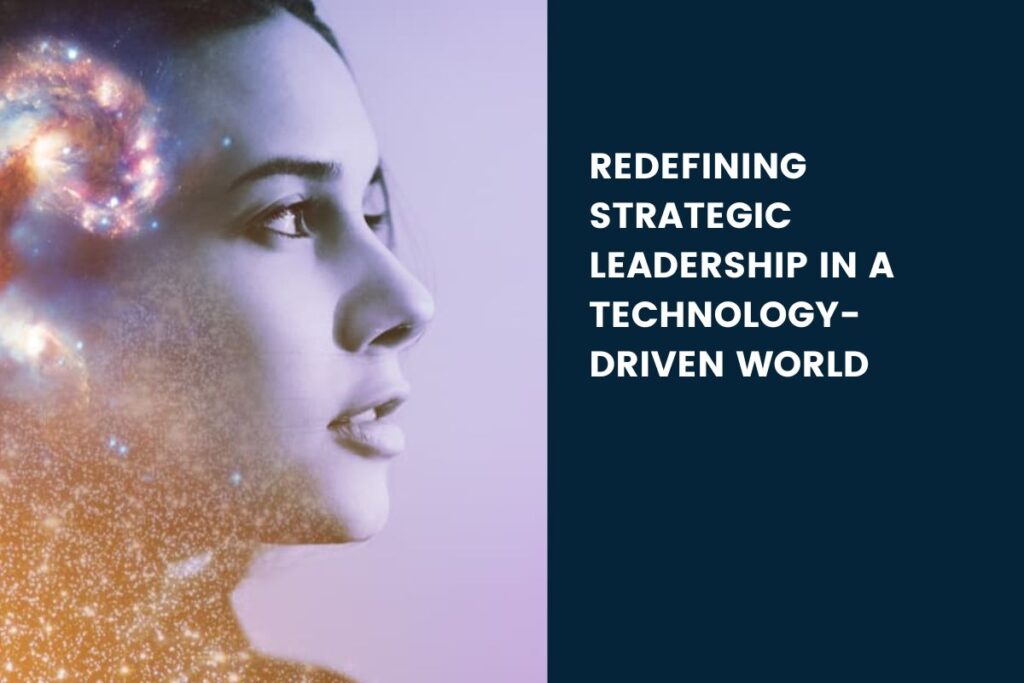 Redefining strategic leadership in a technology-driven world