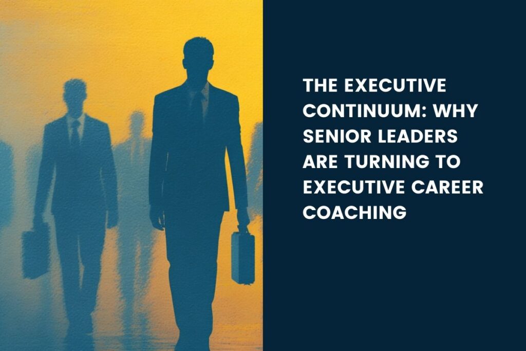 THE EXECUTIVE CONTINUUM why senior leaders are turning to executive career coaching