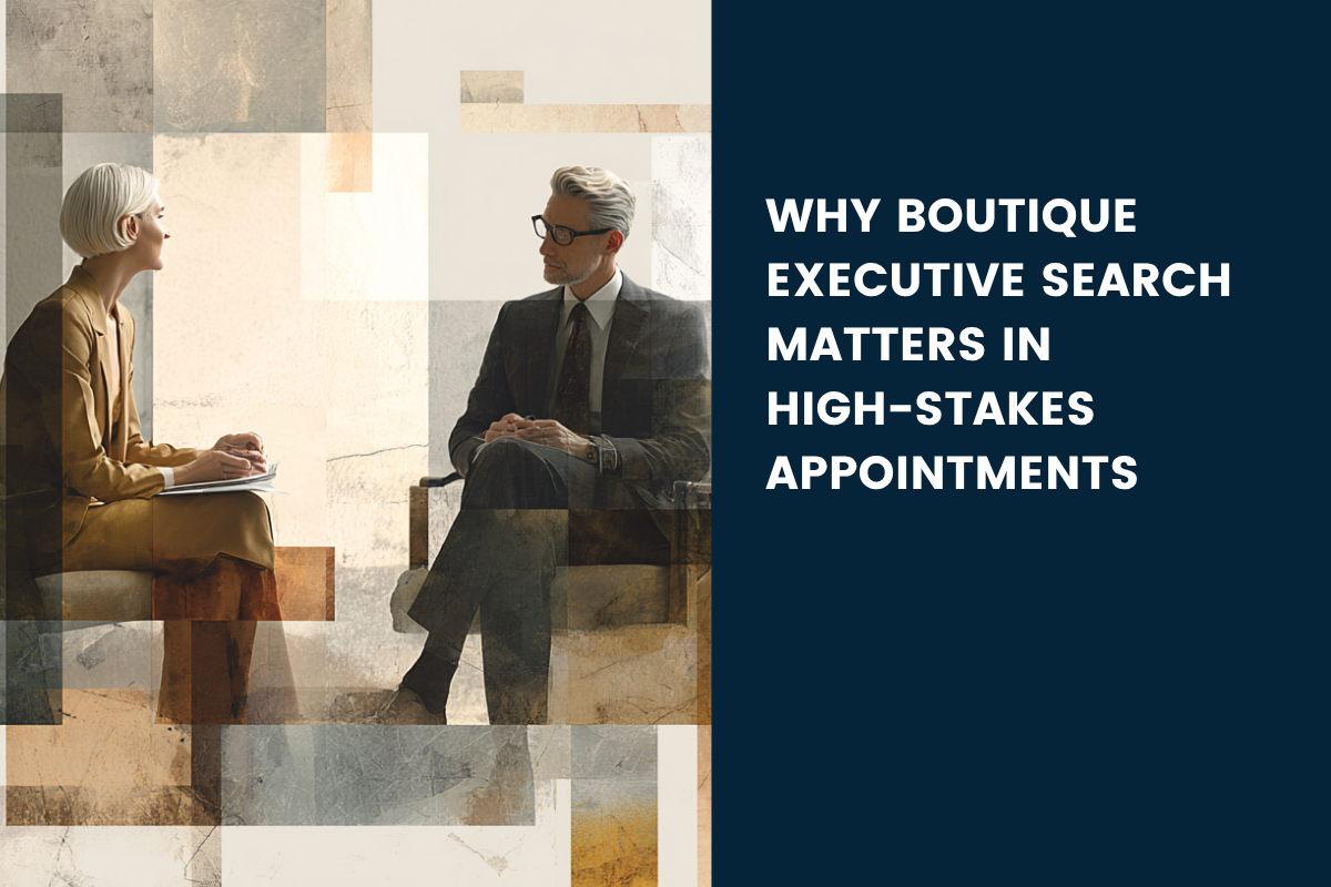 Why Boutique Executive Search Matters in High-Stakes Appointments